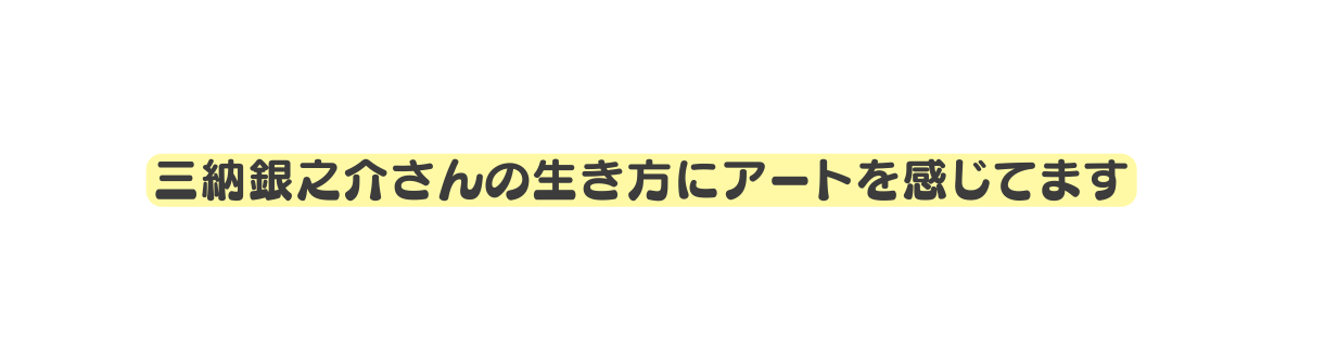 三納銀之介さんの生き方にアートを感じてます